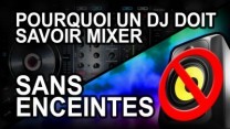 TUTO DJ - Pourquoi un dj doit apprendre à mixer sans enceintes