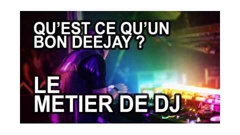 TUTO DJ  - Qu'est ce qu'un bon Dj et quel est son métier ?